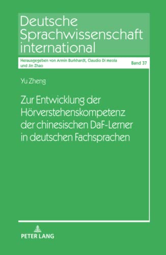 Zur Entwicklung der Hörverstehenskompetenz der chinesischen DaF-Lerner in deutschen Fachsprachen: Dissertationsschrift (Deutsche Sprachwissenschaft international, Band 37)