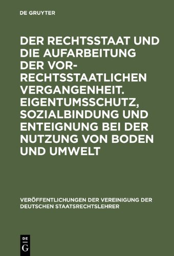 Der Rechtsstaat und die Aufarbeitung der vor-rechtsstaatlichen Vergangenheit. Eigentumsschutz, Sozialbindung und Enteignung bei der Nutzung von Boden ... Der Vereinigung Der Deutschen Staatsrecht)