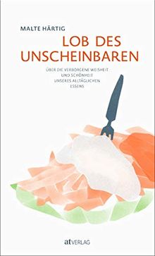 Lob des Unscheinbaren: Über die verborgene Weisheit und Schönheit unseres alltäglichen Essens