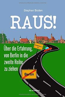 Raus!: Über die Erfahrung, von Berlin in die zweite Reihe zu ziehen