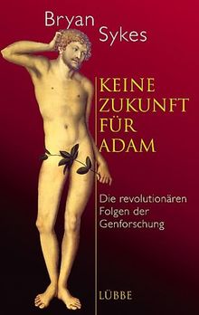 Keine Zukunft für Adam. Die revolutionären Folgen der Gen-Forschung