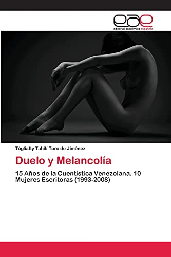 Duelo y Melancolía: 15 Años de la Cuentística Venezolana. 10 Mujeres Escritoras (1993-2008)