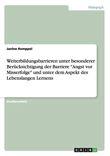 Weiterbildungsbarrieren unter besonderer Berücksichtigung der Barriere Angst vor Misserfolge und unter dem Aspekt des Lebenslangen Lernens