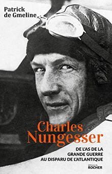 Charles Nungesser : de l'as de la Grande Guerre au disparu de l'Atlantique