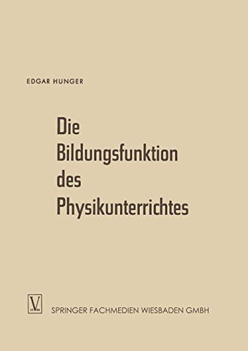 Die Bildungsfunktion Des Physikunterrichtes (German Edition): Ein Beitrag zum Problem der Stoffauswahl für höhere Schulen