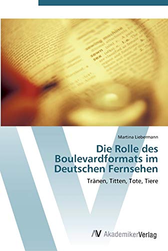 Die Rolle des Boulevardformats im Deutschen Fernsehen: Tränen, Titten, Tote, Tiere