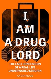 I Am a Drug Lord: The Last Confession of a Real-life Gangster (I Am a Drug Lord: The Last Confession of a Real-Life Underworld Kingpin)