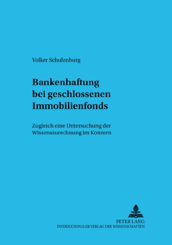 Bankenhaftung bei geschlossenen Immobilienfonds: Zugleich eine Untersuchung der Wissenszurechnung im Konzern (Schriftenreihe zum Gesellschafts- und Kapitalmarktrecht)