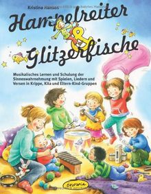 Hampelreiter und Glitzerfische: Musikalisches Lernen und Schulung der Sinneswahrnehmung mit Spielen, Liedern und Versen in Krippe, Kita und Eltern-Kind-Gruppen