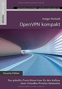 OpenVPN kompakt: Das geballte Praxis-Know-how für den Aufbau eines Virtuellen Privaten Netzwerks (Security.Edition)