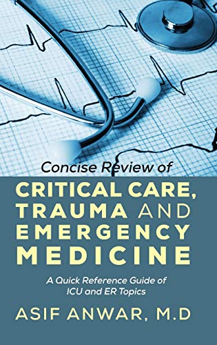 Concise Review of Critical Care, Trauma and Emergency Medicine: A Quick Reference Guide of ICU and Er Topics