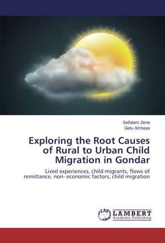 Exploring the Root Causes of Rural to Urban Child Migration in Gondar: Lived experiences, child migrants, flows of remittance, non- economic factors, child migration