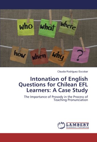 Intonation of English Questions for Chilean EFL Learners: A Case Study: The Importance of Prosody in the Process of Teaching Pronunciation