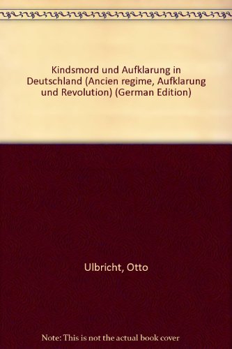 Kindsmord und Aufklärung in Deutschland (Ancien Regime, Aufklarung Und Revolution, Band 18)