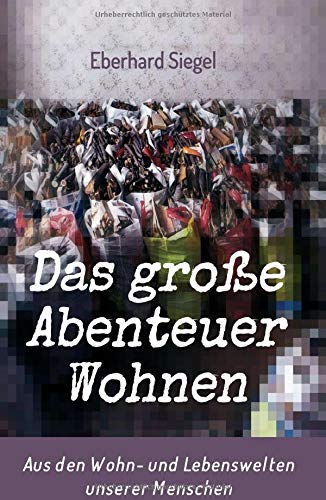 Das große Abenteuer Wohnen: Aus den Wohn- und Lebenswelten unserer Menschen