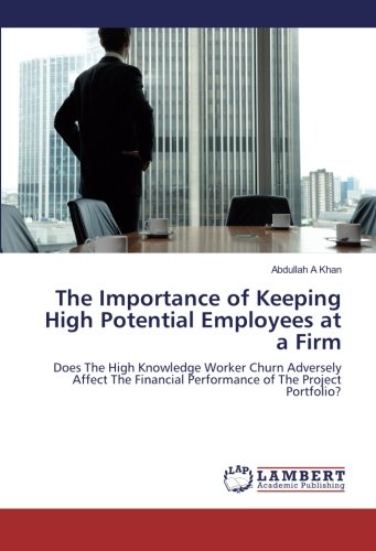 The Importance of Keeping High Potential Employees at a Firm: Does The High Knowledge Worker Churn Adversely Affect The Financial Performance of The Project Portfolio?