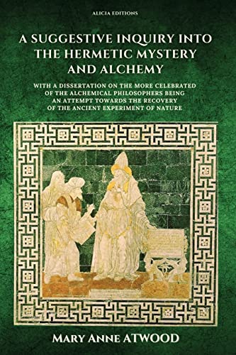 Atwood, Mary Anne A Suggestive Inquiry Into The Hermetic Mystery And Alchemy, With A Dissertation On The More Celebrated Of The Alchemical Philosophers Being An