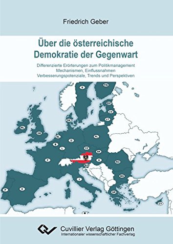 Über die österreichische Demokratie der Gegenwart: Differenzierte Erörterungen zum Politikmanagement - Mechanismen, Einflussnahmen - Verbesserungspotenziale, Trends und Perspektiven