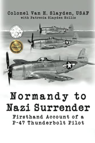 Normandy to Nazi Surrender: Firsthand Account of a P-47 Thunderbolt Pilot
