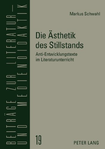 Die Ästhetik des Stillstands: Anti-Entwicklungstexte im Literaturunterricht (Beiträge zur Literatur- und Mediendidaktik)