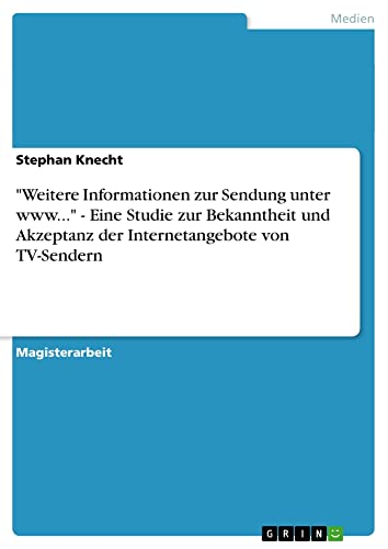 Weitere Informationen zur Sendung unter www... - Eine Studie zur Bekanntheit und Akzeptanz der Internetangebote von TV-Sendern: Magisterarbeit