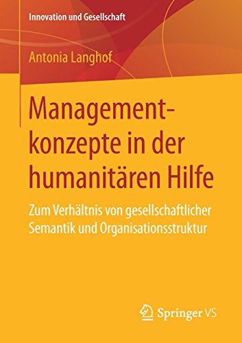 Managementkonzepte in der humanitären Hilfe: Zum Verhältnis von gesellschaftlicher Semantik und Organisationsstruktur (Innovation und Gesellschaft)
