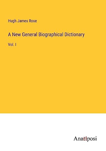 A New General Biographical Dictionary: Vol. I