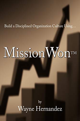 Build A Disciplined Organization Culture Using . . . MissionWonTM