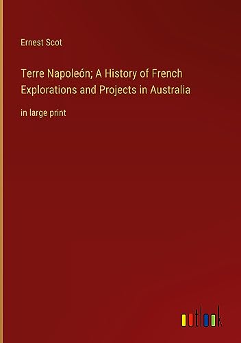 Terre Napoleón; A History of French Explorations and Projects in Australia: in large print