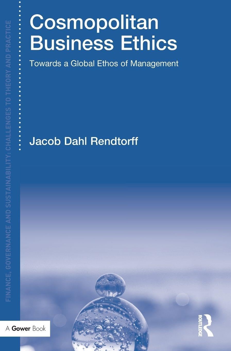 Cosmopolitan Business Ethics: Towards a Global Ethos of Management (Finance, Governance and Sustainability: Challenges to Theory and Practice)