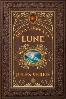 De la Terre à la Lune: Jules Verne - Édition Collector Intégral - Grand format 15 cm x 22 cm - (Annotée d'une biographie de l'auteur)