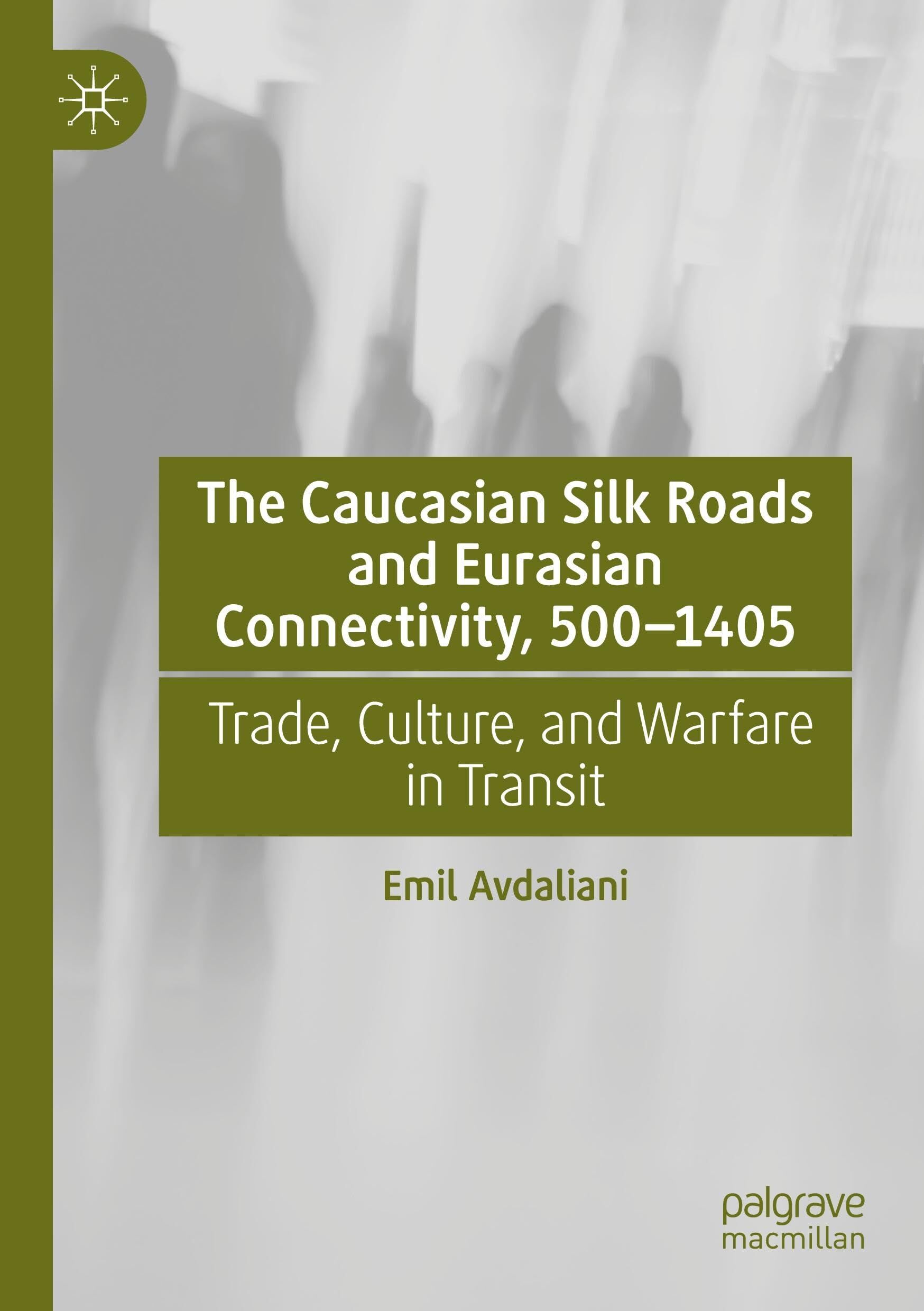 The Caucasian Silk Roads and Eurasian Connectivity, 500-1405