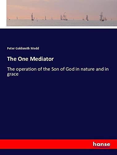 The One Mediator: The operation of the Son of God in nature and in grace