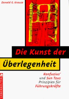 Die Kunst der Überlegenheit. Konfuzius' und Sun Tzu's Prinzipien für Führungskräfte