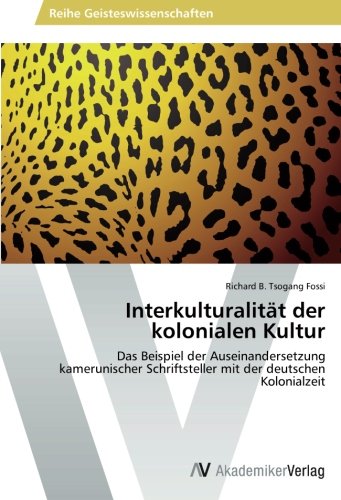 Interkulturalität der kolonialen Kultur: Das Beispiel der Auseinandersetzung kamerunischer Schriftsteller mit der deutschen Kolonialzeit