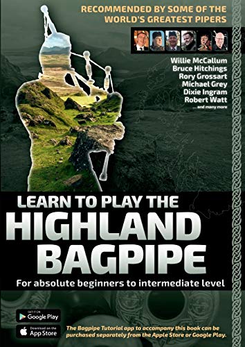 Learn to Play the Highland Bagpipe - Recommended by the best pipers in the world: For absolute beginners to intermediate level