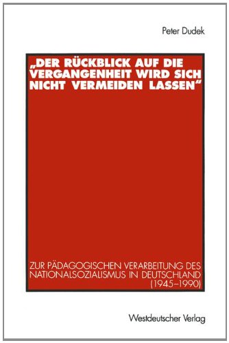 'Der Rückblick auf die Vergangenheit wird sich nicht vermeiden lassen'. Zur pädagogischen Verarbeitung des Nationalsozialismus in Deutschland (1945-1990)