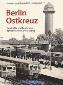 Berlin Ostkreuz: Geschichte und Gegenwart der Nahverkehrs-Drehscheibe - Erich Preuß über eine S-Bahn-Station auf zwei Etagen, die Geschichte Berlins und den größten Umsteigepunkt im Schienennahverkehr