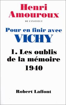 Pour en finir avec Vichy. Vol. 1. Les oublis de la mémoire : 1940