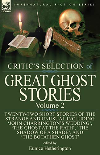 The Critic's Selection of Great Ghost Stories: Volume 2-Twenty-Two Short Stories of the Strange and Unusual Including 'John Charrington's Wedding', ... Old Nurse's Story' and 'The Botathen Ghost'