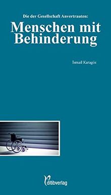 Die der Gesellschaft Anvertrauten:: Menschen mit Behinderung (Unsere Probleme, unsere Verantwortung)