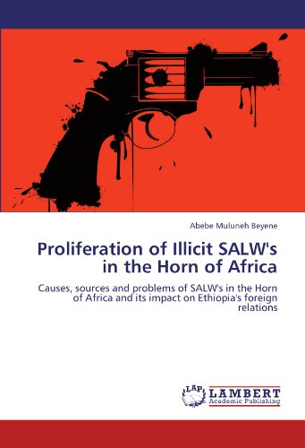 Proliferation of Illicit SALW's in the Horn of Africa: Causes, sources and problems of SALW's in the Horn of Africa and its impact on Ethiopia's foreign relations
