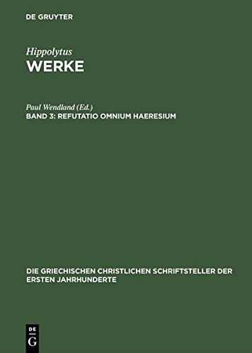 Hippolytus: Werke: Refutatio omnium haeresium (Die griechischen christlichen Schriftsteller der ersten Jahrhunderte, Band 26)