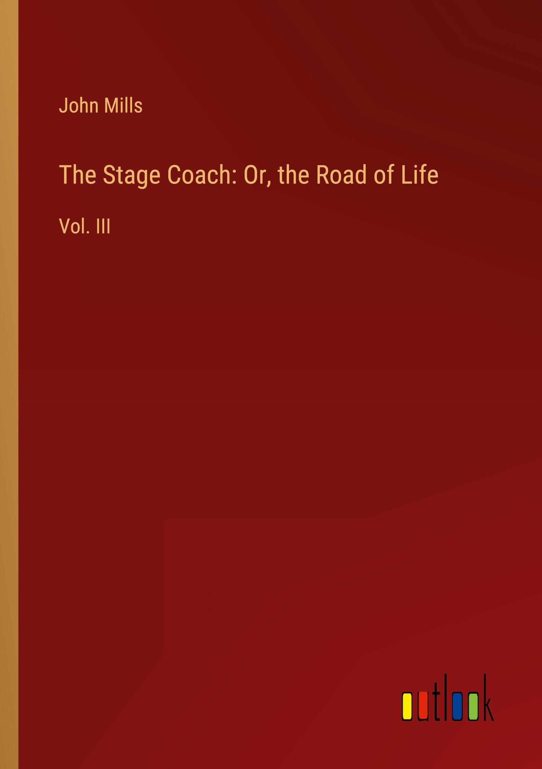 The Stage Coach: Or, the Road of Life: Vol. III