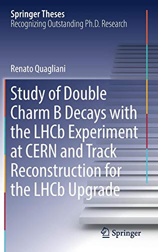 Study of Double Charm B Decays with the LHCb Experiment at CERN and Track Reconstruction for the LHCb Upgrade (Springer Theses)
