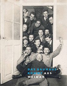 Das Bauhaus kommt aus Weimar: Katalog zur Ausstellung in Weimar vom 1. April bis 5. Juli 2009 an den Standorten: Bauhaus-Museum, Goethe-Nationalmuseum, Neues Museum, Schiller-Museum und Haus am Horn