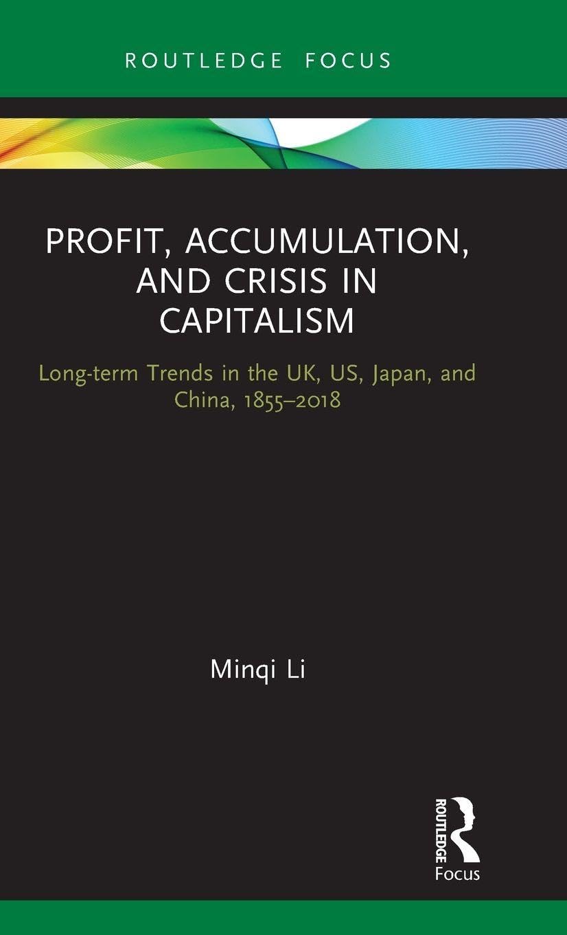 Profit, Accumulation, and Crisis in Capitalism: Long-term Trends in the UK, US, Japan, and China, 1855-2018 (Routledge Frontiers of Political Economy)