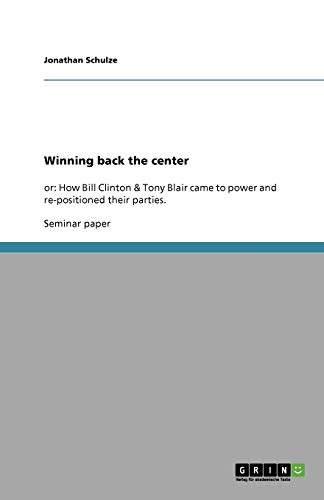 Winning back the center: or: How Bill Clinton & Tony Blair came to power and re-positioned their parties.