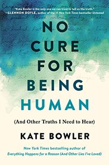 No Cure for Being Human: (And Other Truths I Need to Hear)