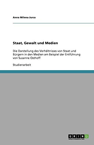 Staat, Gewalt und Medien: Die Darstellung des Verhältnisses von Staat und Bürgern in den Medien am Beispiel der Entführung von Susanne Osthoff